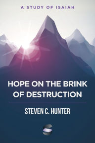 Title: Hope on the Brink of Destruction: A Study of Isaiah, Author: Steven C Hunter