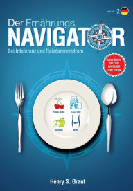 Title: Der ERNÄHRUNGSNAVIGATOR: Finden Sie die perfekten Portionsgrößen bei Fructose-, Lactose- und/oder Sorbitintoleranz oder Reizdarm, Author: Henry S. Grant