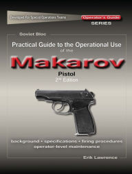 Title: Practical Guide to the Operational Use of the Makarov PM Pistol, Author: Erik Lawrence