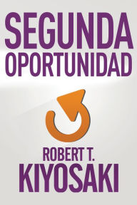 Title: Segunda oportunidad (Second Chance: for Your Money, Your Life and Our World), Author: Robert T. Kiyosaki