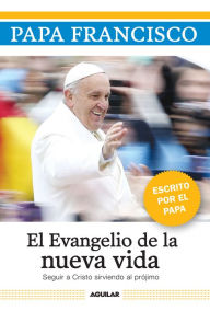Title: El Evangelio de la nueva vida: Seguir a Cristo sirviendo al projimo, Author: Pope Francis