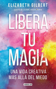 Title: Libera tu magia / Big Magic, Author: Elizabeth Gilbert