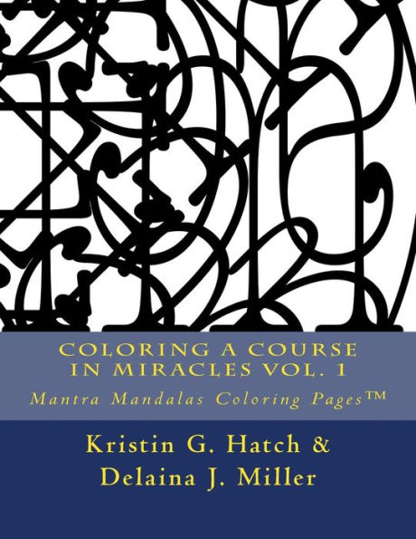 Coloring A Course in Miracles Vol. 1: Mantra Mandalas Coloring Pages(TM)