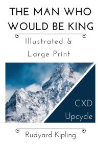 Title: The Man Who Would Be King - Illustrated & Large Print: CXD Upcycle Classics, Author: Rudyard Kipling