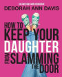 How To Keep Your Daughter From Slamming the Door: An Awesome Mom Handbook