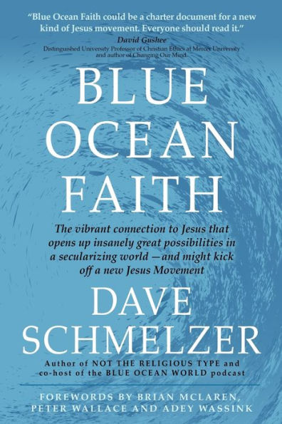 Blue Ocean Faith: The vibrant connection to Jesus that opens up insanely great possibilities in a secularizing world-and might kick off a new Jesus Movement