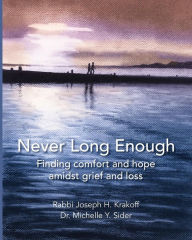 Title: Never Long Enough (paperback): Finding comfort and hope amidst grief and loss, Author: Rabbi Joseph H. Krakoff