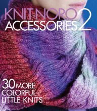 Title: Knit Noro: Accessories 2: 30 More Colorful Little Knits, Author: Sixth & Spring Books