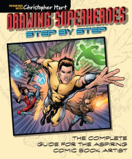 Title: Drawing Superheroes Step by Step: The Complete Guide for the Aspiring Comic Book Artist, Author: Christopher Hart