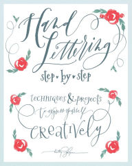 Title: Hand Lettering Step by Step: Techniques & Projects to Express Yourself Creatively, Author: Kathy Glynn