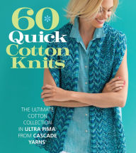Title: 60 Quick Cotton Knits: The Ultimate Cotton Collection in Ultra PimaT from Cascade Yarns, Author: Sixth & Spring Books
