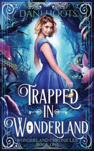 Title: Trapped in Wonderland, Author: Dani Hoots