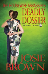 Title: The Housewife Assassin's Deadly Dossier (Book 15 - The Housewife Assassin Series), Author: Josie Brown