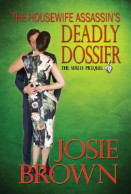 Title: The Housewife Assassin's Deadly Dossier (Book 15 - The Housewife Assassin Series), Author: Josie Brown