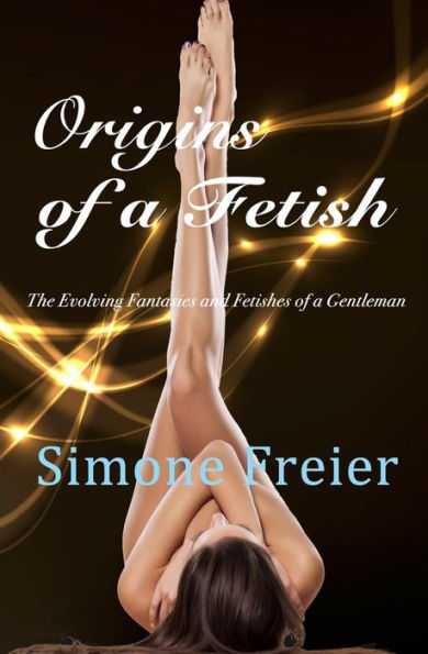 Origins of a Fetish: The evolving fantasies and fetishes of a gentleman