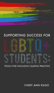 Title: Supporting Success for LGBTQ+ Students: Tools for Inclusive Campus Practice, Author: Cindy Ann Kilgo