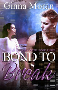 Title: Bond to Break, Author: Ginna Moran