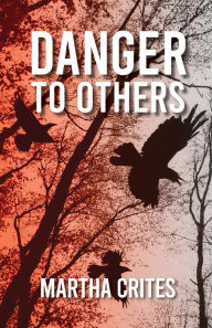 Title: Danger to Others, Author: Martha Crites