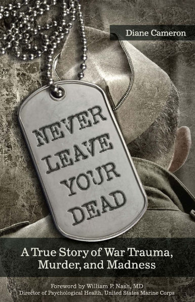 Never Leave Your Dead: A True Story of War Trauma, Murder, and Madness