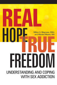 Title: Real Hope, True Freedom: Understanding and Coping with Sex Addiction, Author: Milton S Magness