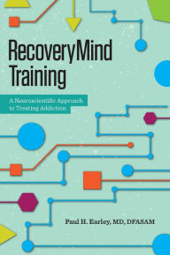 Title: RecoveryMind Training: A Neuroscientific Approach to Treating Addiction, Author: Paul H. Earley