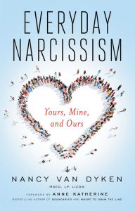 Title: Everyday Narcissism: Yours, Mine, and Ours, Author: Nancy Van Dyken