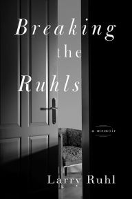 Title: Breaking the Ruhls: A Memoir, Author: Larry Ruhl