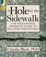 Books pdf for free download A Hole in the Sidewalk: The Recovering Person's Guide to Relapse Prevention English version 9781942094739 ePub PDB DJVU by Claudia Black