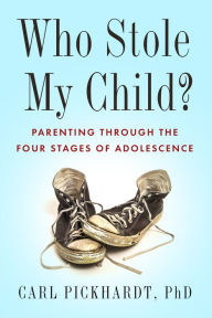 Title: Who Stole My Child?: Parenting through the Four Stages of Adolescence, Author: Carl Pickhardt PhD