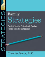 Title: Family Strategies: Practical Tools for Treating Families Impacted by Addiction, Author: Claudia Black