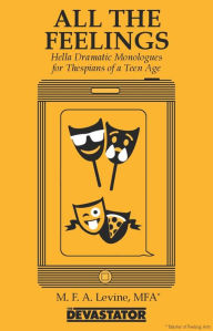 Title: All the Feelings: Hella Dramatic Monologues for Thespians of a Teen Age, Author: Mike Levine