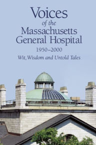 Title: Voices of the Massachusetts General Hospital 1950-2000: Wit, Wisdom and Untold Tales, Author: Stephen Dretler