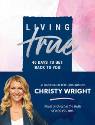 Free book download life of pi Living True: 40 Days to Get Back to You PDB by Christy Wright 9781942121169 in English