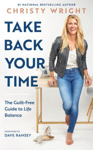 Title: Take Back Your Time: The Guilt-Free Guide to Life Balance, Author: Christy Wright
