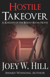 Title: Hostile Takeover: A Knights of the Board Room Novel, Author: Joey W. Hill