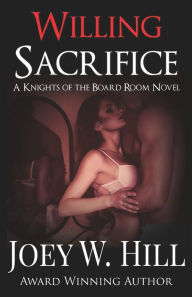 Title: Willing Sacrifice: A Knights of the Board Room Novel, Author: Joey W. Hill