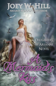 Title: A Mermaid's Kiss: A Daughters of Arianne Series Novel, Author: Joey W. Hill