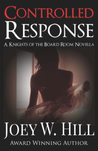 Title: Controlled Response: A Knights of the Board Room Novella, Author: Joey W. Hill