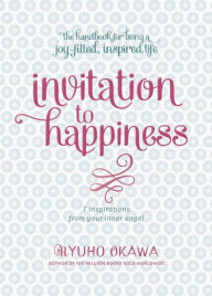 Title: Invitation to Happiness: 7 Inspirations from Your Inner Angel, Author: Ryuho Okawa