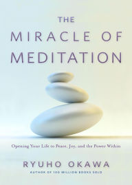 Title: The Miracle of Meditation: Opening Your Life to Peace, Joy, and the Power Within, Author: Ryuho Okawa