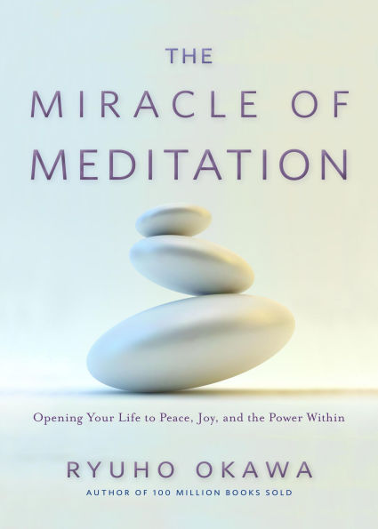 the Miracle of Meditation: Opening Your Life to Peace, Joy, and Power Within