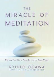 Title: The Miracle of Meditation: Opening Your Life to Peace, Joy, and the Power Within, Author: Ryuho Okawa