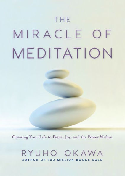 The Miracle of Meditation: Opening Your Life to Peace, Joy, and the Power Within