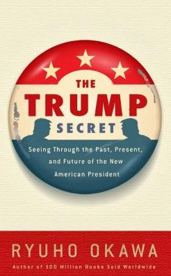 the Trump Secret: Seeing Through Past, Present, and Future of New American President