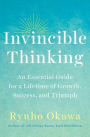 Invincible Thinking: An Essential Guide for a Lifetime of Growth, Success, and Triumph