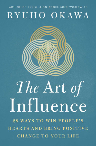 The Art of Influence: 28 Ways to Win People's Hearts and Bring Positive Change Your Life