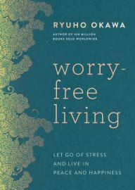 Title: Worry-Free Living: Let Go of Stress and Live in Peace and Happiness, Author: Ryuho Okawa