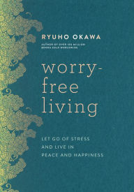 Title: Worry-Free Living: Let Go of Stress and Live in Peace and Happiness, Author: Ryuho Okawa