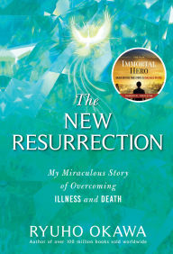 Title: The New Resurrection: My Miraculous Story of Overcoming Illness and Death, Author: Ryuho Okawa