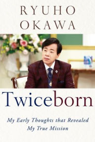 Title: Twiceborn: My Early Thoughts that Revealed My True Mission, Author: Ryuho Okawa